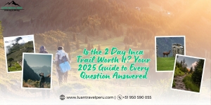 Is the 2 Day Inca Trail Worth It? Your 2025 Guide to Every Question Answered