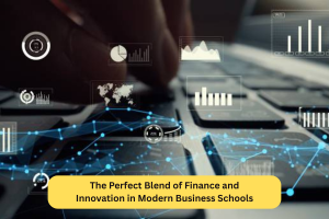 The Perfect Blend of Finance and Innovation in Modern Business Schools