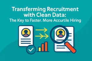 Beyond the Resume: How Clean Data is Reshaping Recruitment and Candidate Experience