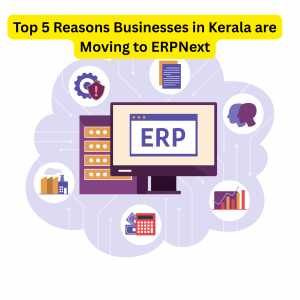 Top 5 Reasons Businesses in Kerala are Moving to ERPNext