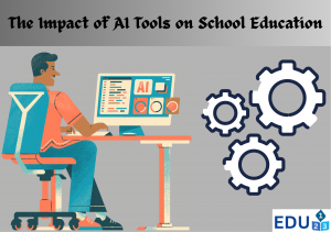 The Impact of AI Tools on School Education