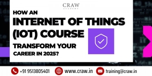 How an Internet of Things (IoT) Course Transform Your Career in 2025?