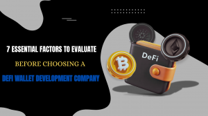 7 Essential Factors to Evaluate Before Choosing a DeFi Wallet Development Company