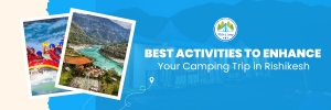 Best Activities to Enhance Your Camping Trip in Rishikesh
