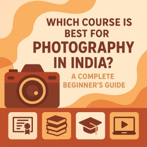 Which Course Is Best for Photography in India? A Complete Beginner’s Guide