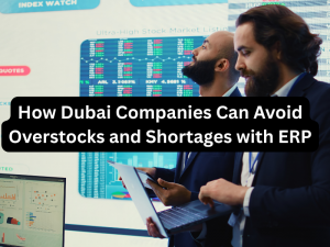 How Dubai Companies Can Avoid Overstocks and Shortages with ERP