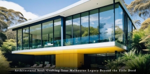 Architectural Soul: Crafting Your Melbourne Legacy Beyond the Title Deed