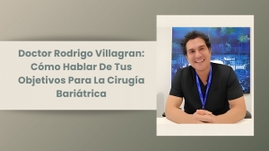 Doctor Rodrigo Villagran: Cómo Hablar de Tus Objetivos para la Cirugía Bariátrica