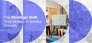 The Strategic Shift That Makes or Breaks Growth