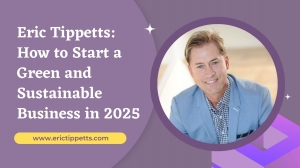 Eric Tippetts: How to Start a Green and Sustainable Business in 2025