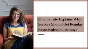 Shamis Tate Explains Why Seniors Should Get Regular Neurological Screenings