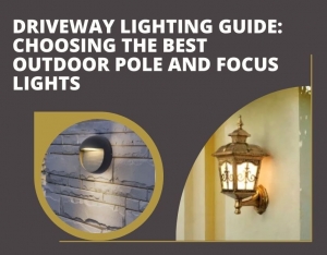Driveway Lighting Guide: Choosing the Best Outdoor Pole and Focus Lights