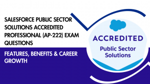 Salesforce Public Sector Solutions Accredited Professional (AP-222) Exam Questions: Features, Benefits & Career Growth