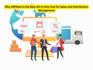 Why ERPNext is the Best All-in-One Tool for Sales and Distribution Management