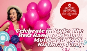 Birthday Bash in Style: Top Banquet Halls in Moti Nagar