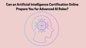 Can an Artificial Intelligence Certification Online Prepare You for Advanced AI Roles?