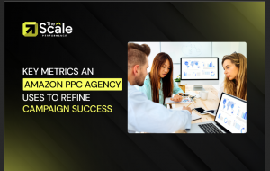 Key Metrics An Amazon PPC Agency Uses To Refine Campaign Success