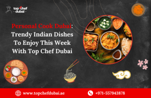 Personal Cook Dubai: Trendy Indian Dishes To Enjoy This Week With Top Chef Dubai