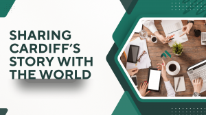 SHARING CARDIFF'S STORY WITH THE WORLD
