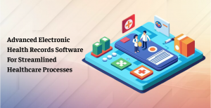 Advanced Electronic Health Records Software for Streamlined Healthcare Processes