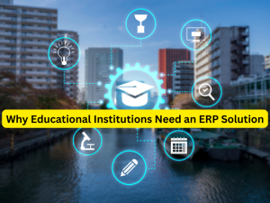 Why Educational Institutions Need an ERP Solution