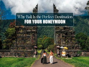 Why Bali Is the Perfect Destination for Your Honeymoon