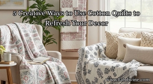 5 Creative Ways to Use Cotton Quilts to Refresh Your Decor