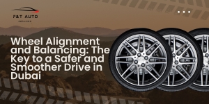 Wheel Alignment and Balancing: The Key to a Safer and Smoother Drive in Dubai