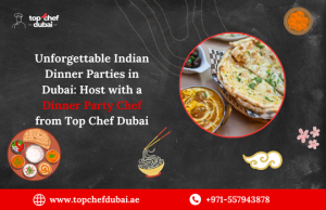 Unforgettable Indian Dinner Parties In Dubai: Host With A Dinner Party Chef From Top Chef Dubai
