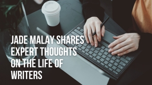 Jade Malay Shares Expert Thoughts on the Life of Writers