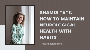 Shamis Tate: How to Maintain Neurological Health with Habits