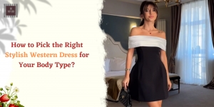How to Pick the Right Stylish Western Dress for Your Body Type?