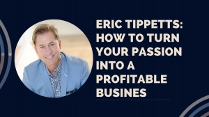 Eric Tippetts: How To Turn Your Passion Into A Profitable Business