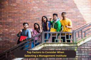 Top Factors to Consider When Selecting a Management Institute