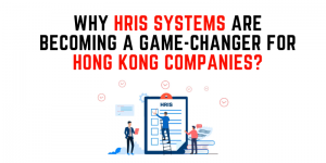Why HRIS Systems Are Becoming A Game-Changer For Hong Kong Companies?