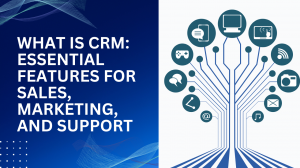 What Is CRM: Essential Features for Sales, Marketing, and Support