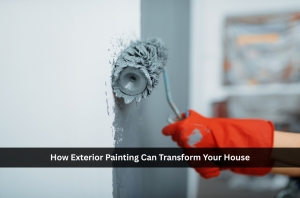 How Exterior Painting Can Transform Your House