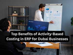 Top Benefits of Activity-Based Costing in ERP for Dubai Businesses