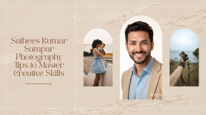 Sathees Kumar Sampar Photography Tips to Master Creative Skills