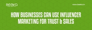 How Businesses Can Use Influencer Marketing for Trust & Sales