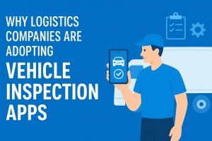 Why Logistics Companies Are Adopting Vehicle Inspection Apps