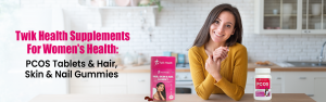 Twik Health Supplements For Women's Health: PCOS Tablets & Hair, Skin & Nail Gummies