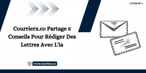 Courrierx.co Partage 5 Conseils Pour Rédiger Des Lettres Avec L'ia