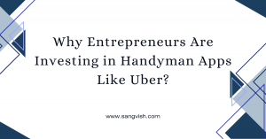 Why Entrepreneurs Are Investing in Handyman Apps Like Uber?