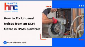 How to Fix Unusual Noises from an ECM Motor in HVAC Controls