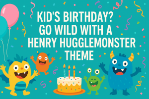 Kid's Birthday? Go Wild with a Henry Hugglemonster Theme