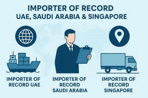Importer of Record (IOR) Services in UAE, Saudi Arabia & Singapore