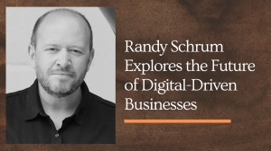 Randy Schrum Explores the Future of Digital-Driven Businesses
