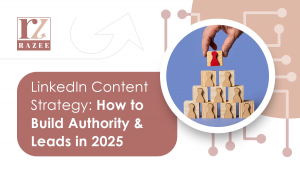 LinkedIn Content Strategy: How to Build Authority & Leads in 2025.