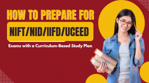 How to Prepare for NIFT/NID/IIFD/UCEED Exams with a Curriculum-Based Study Plan